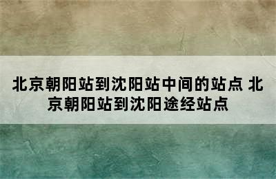 北京朝阳站到沈阳站中间的站点 北京朝阳站到沈阳途经站点